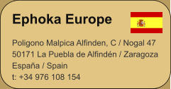 Ephoka Europe Poligono Malpica Alfinden, C / Nogal 4750171 La Puebla de Alfindn / ZaragozaEspaa / Spain t: +34 976 108 154